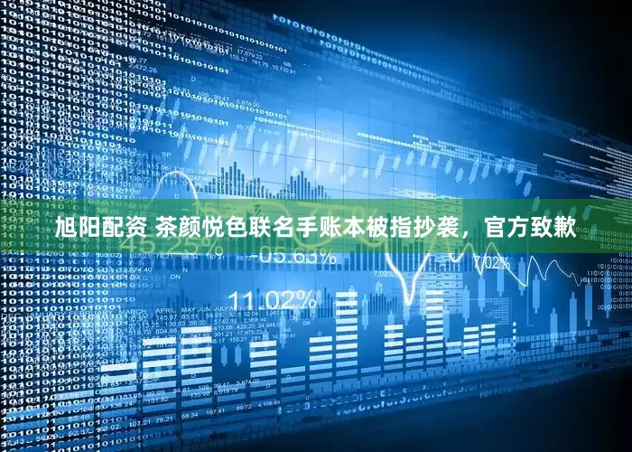 旭阳配资 茶颜悦色联名手账本被指抄袭，官方致歉
