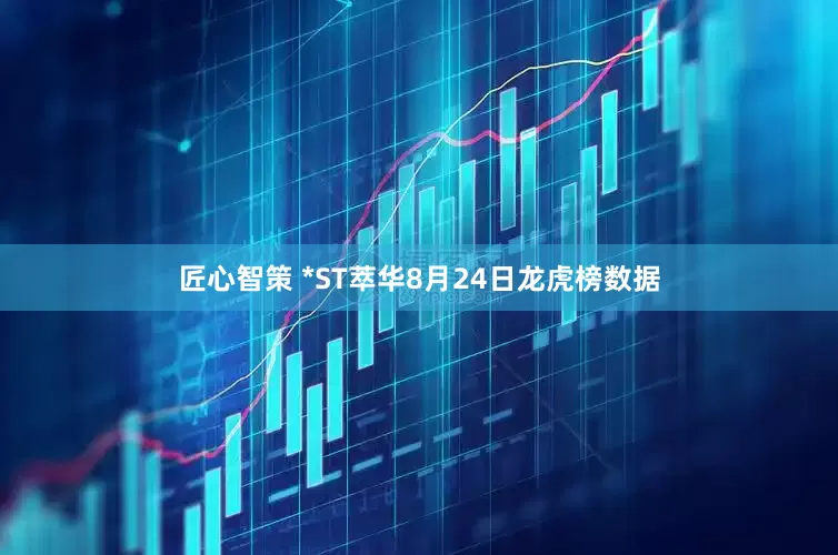 匠心智策 *ST萃华8月24日龙虎榜数据
